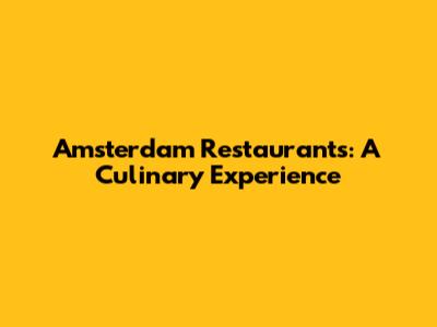 Amsterdam Restaurants: A Culinary Experience