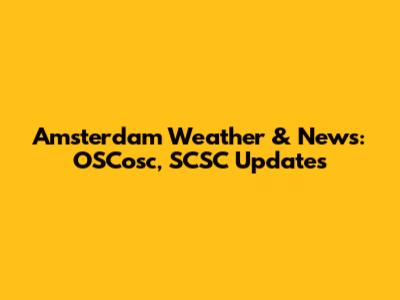 Amsterdam Weather & News: OSCosc, SCSC Updates