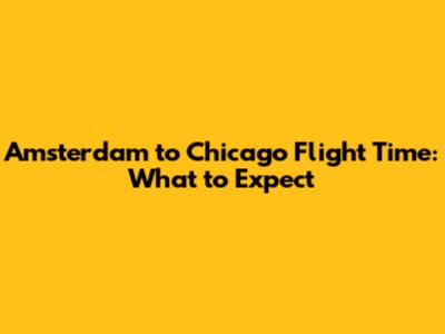 Amsterdam to Chicago Flight Time: What to Expect
