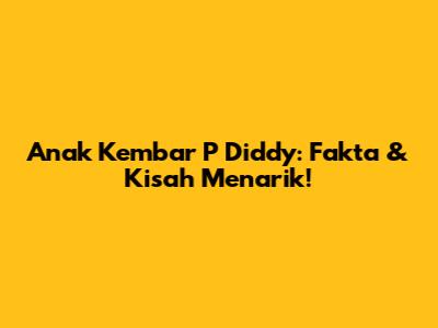 Anak Kembar P Diddy: Fakta & Kisah Menarik!