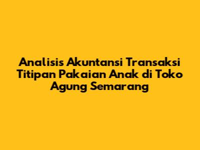 Analisis Akuntansi Transaksi Titipan Pakaian Anak di Toko Agung Semarang