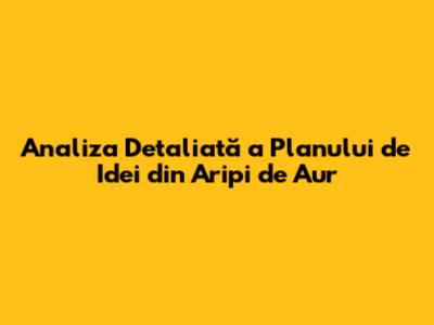 Analiza Detaliată a Planului de Idei din Aripi de Aur
