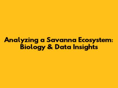 Analyzing a Savanna Ecosystem: Biology & Data Insights