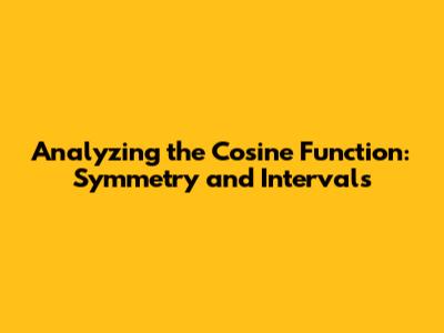 Analyzing the Cosine Function: Symmetry and Intervals