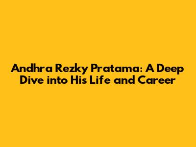 Andhra Rezky Pratama: A Deep Dive into His Life and Career