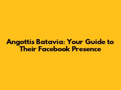 Angottis Batavia: Your Guide to Their Facebook Presence