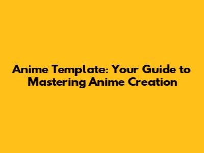 Anime Template: Your Guide to Mastering Anime Creation