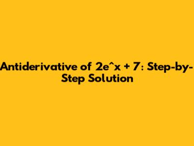 Antiderivative of 2e^x + 7: Step-by-Step Solution