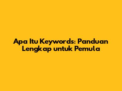 Apa Itu Keywords: Panduan Lengkap untuk Pemula