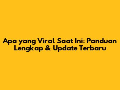 Apa yang Viral Saat Ini: Panduan Lengkap & Update Terbaru