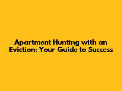 Apartment Hunting with an Eviction: Your Guide to Success