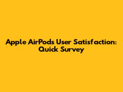 Apple AirPods User Satisfaction: Quick Survey
