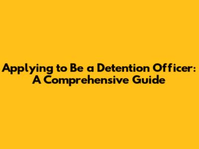 Applying to Be a Detention Officer: A Comprehensive Guide