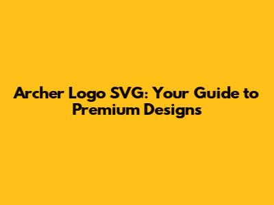 Archer Logo SVG: Your Guide to Premium Designs