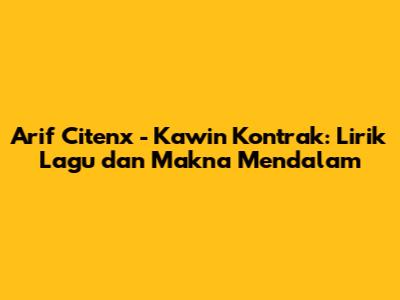 Arif Citenx - Kawin Kontrak: Lirik Lagu dan Makna Mendalam