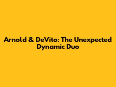 Arnold & DeVito: The Unexpected Dynamic Duo