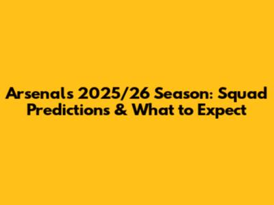 Arsenal's 2025/26 Season: Squad Predictions & What to Expect
