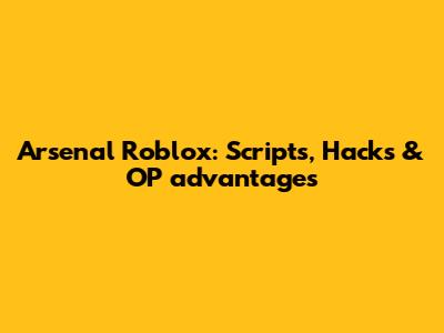 Arsenal Roblox: Scripts, Hacks & OP advantages