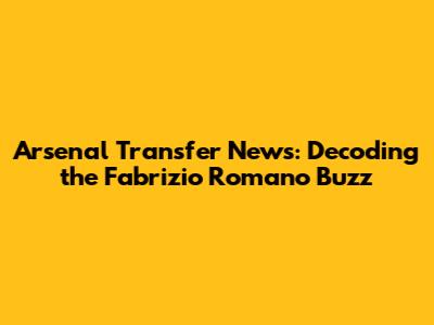 Arsenal Transfer News: Decoding the Fabrizio Romano Buzz