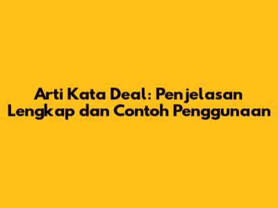 Arti Kata Deal: Penjelasan Lengkap dan Contoh Penggunaan