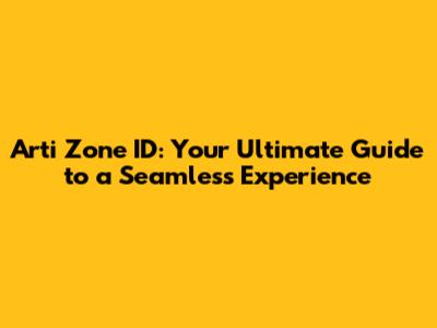 Arti Zone ID: Your Ultimate Guide to a Seamless Experience
