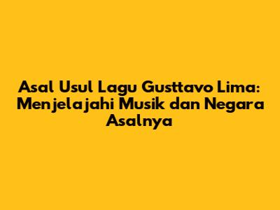 Asal Usul Lagu Gusttavo Lima: Menjelajahi Musik dan Negara Asalnya