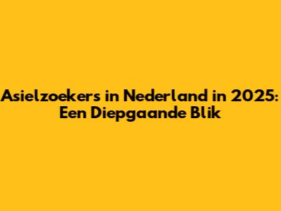 Asielzoekers in Nederland in 2025: Een Diepgaande Blik