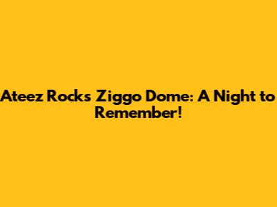 Ateez Rocks Ziggo Dome: A Night to Remember!