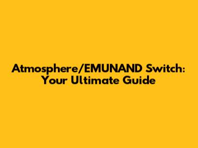 Atmosphere/EMUNAND Switch: Your Ultimate Guide
