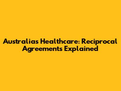 Australia's Healthcare: Reciprocal Agreements Explained