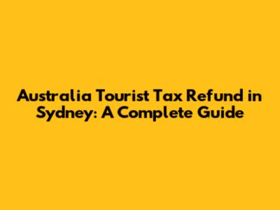 Australia Tourist Tax Refund in Sydney: A Complete Guide