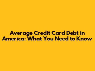 Average Credit Card Debt in America: What You Need to Know