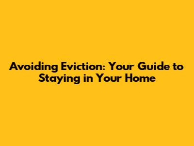 Avoiding Eviction: Your Guide to Staying in Your Home