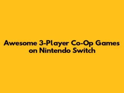 Awesome 3-Player Co-Op Games on Nintendo Switch
