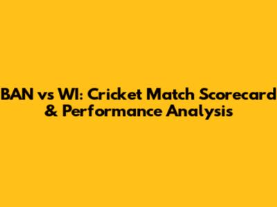 BAN vs WI: Cricket Match Scorecard & Performance Analysis