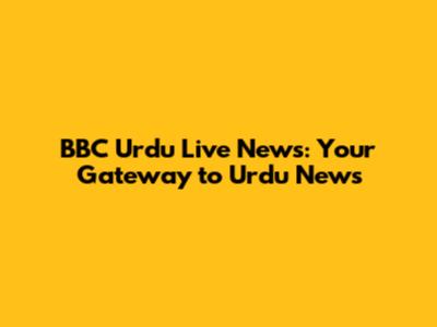 BBC Urdu Live News: Your Gateway to Urdu News