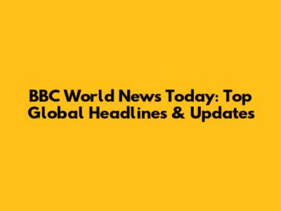 BBC World News Today: Top Global Headlines & Updates