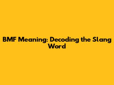 BMF Meaning: Decoding the Slang Word