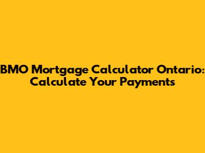 BMO Mortgage Calculator Ontario: Calculate Your Payments