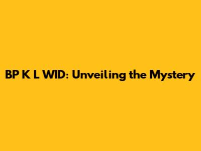 BP K L WID: Unveiling the Mystery