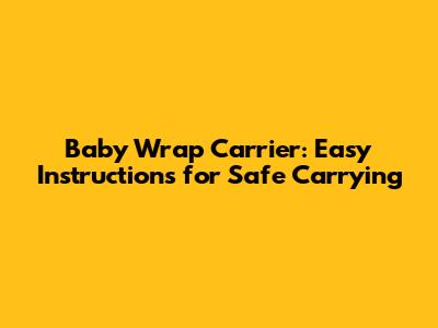 Baby Wrap Carrier: Easy Instructions for Safe Carrying