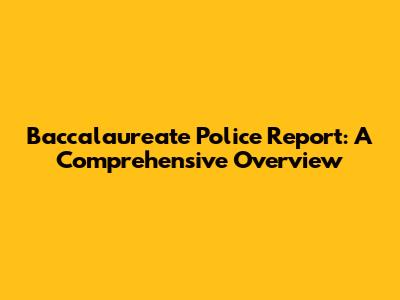Baccalaureate Police Report: A Comprehensive Overview