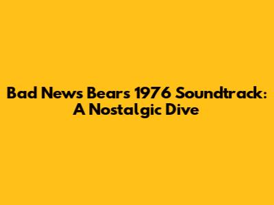 Bad News Bears 1976 Soundtrack: A Nostalgic Dive