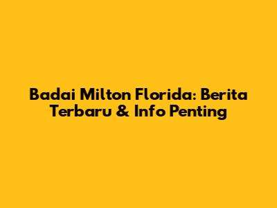 Badai Milton Florida: Berita Terbaru & Info Penting