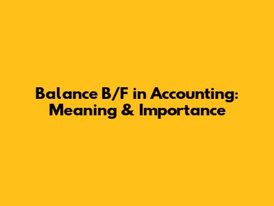 Balance B/F in Accounting: Meaning & Importance