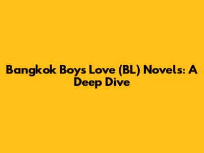 Bangkok Boys' Love (BL) Novels: A Deep Dive