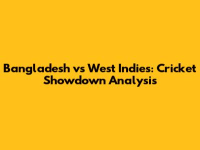 Bangladesh vs West Indies: Cricket Showdown Analysis