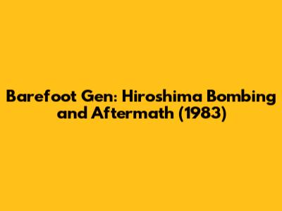 Barefoot Gen: Hiroshima Bombing and Aftermath (1983)