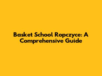 Basket School Ropczyce: A Comprehensive Guide
