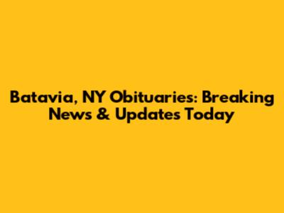 Batavia, NY Obituaries: Breaking News & Updates Today